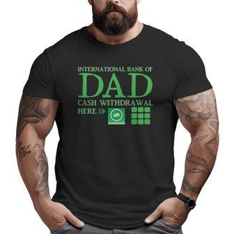 The International Bank Of Dad Cash Withdrawal Here With Atm Cash Money Classic Big and Tall Men T-shirt | Mazezy