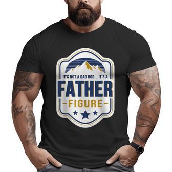 It’S Not A Dad Bod It’S A Father Figure Fathers Day Big and Tall Men T-shirt | Mazezy