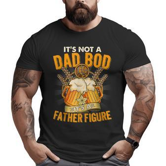 It's Not A Dad Bod It's A Father Figure Beer Lover Dad Big and Tall Men T-shirt | Mazezy