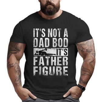 It's Not A Dad Bod It's Father Figure Father Day Big and Tall Men T-shirt | Mazezy