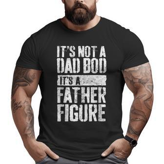 It's Not A Dad Bod It's A Father Figure Father's Day Big and Tall Men T-shirt | Mazezy