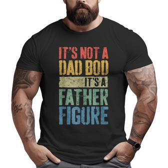 It's Not A Dad Bod It's A Father Figure Fathers Day Big and Tall Men T-shirt | Mazezy