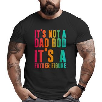 It's Not A Dad Bod It's A Father Figure Phrase Men Big and Tall Men T-shirt | Mazezy
