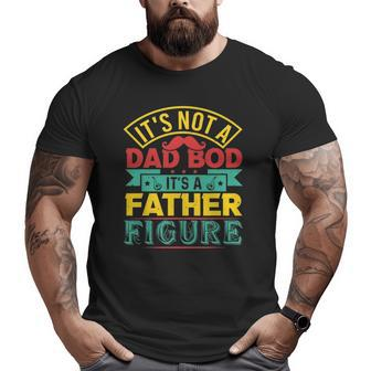 It's Not A Dad Bod It's A Father Figure Mustache Fathers Day Big and Tall Men T-shirt | Mazezy