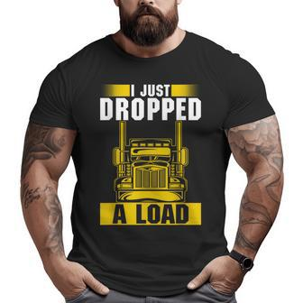 I Just Dropped A Load Trucker Heavy Truck Drivers Big and Tall Men T-shirt | Mazezy