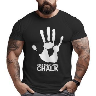 Just Need Some Chalk Rock Climbing Bouldering Rope Climber Big and Tall Men T-shirt | Mazezy