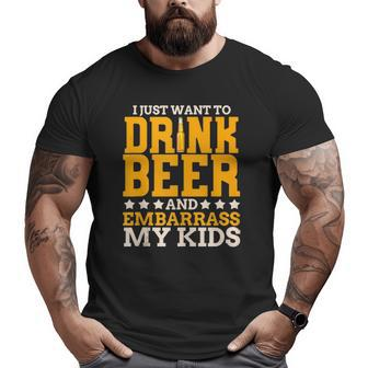 I Just Want To Drink Beer And Embarrass My Kids Dad Joke Big and Tall Men T-shirt | Mazezy