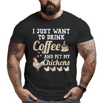 I Just Want To Drink Coffee And Pet My Chickens Big and Tall Men T-shirt | Mazezy