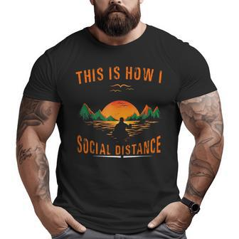 Kayaking This Is How I Social Distance Lake Kayaking Big and Tall Men T-shirt | Mazezy