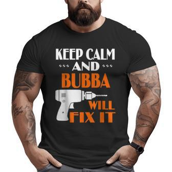 Keep Calm Bubba Will Fix It For Dad Grandpa Big and Tall Men T-shirt | Mazezy
