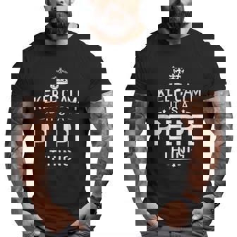 Keep Calm It's Pepe Thing Grandpa Men Big and Tall Men T-shirt | Mazezy