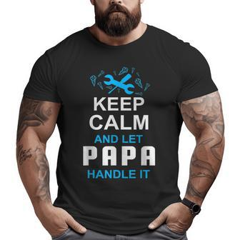 Keep Calm And Let Papa Fix It Father's Day Grandpa Big and Tall Men T-shirt | Mazezy
