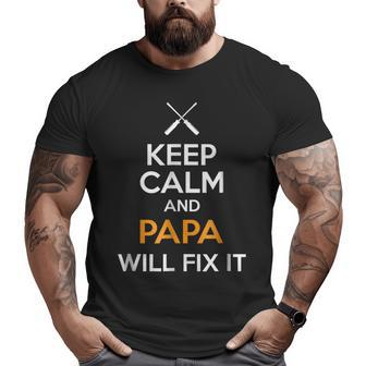 Keep Calm And Papa Will Fix It Dad Humor Big and Tall Men T-shirt | Mazezy