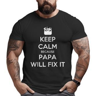 Keep Calm Because Papa Will Fix It Daddy Father Dad Pop Big and Tall Men T-shirt | Mazezy