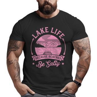Lake Life Because Beaches Be Salty Lake Life Dad Family Trip For Dad Big and Tall Men T-shirt | Mazezy