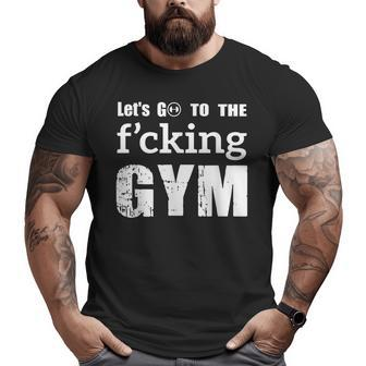 Let's Go To The Fucking Gym Cool Quote Muscles Gym Big and Tall Men T-shirt | Mazezy
