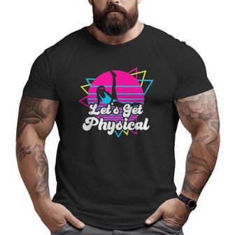 Let's Get Physical For A Fitness 80'S Lover Big and Tall Men T-shirt | Mazezy