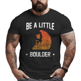 Be A Little Boulder For Rock Climbing Enthusiast Big and Tall Men T-shirt | Mazezy
