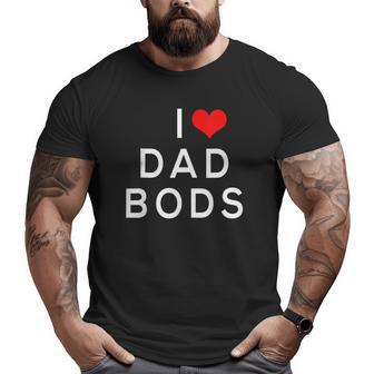 I Love Dad Bods Big and Tall Men T-shirt | Mazezy