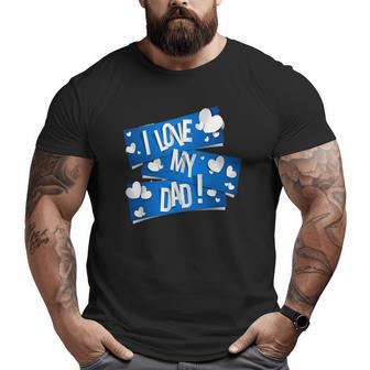 I Love My Dad Father's Day Ideas Big and Tall Men T-shirt | Mazezy