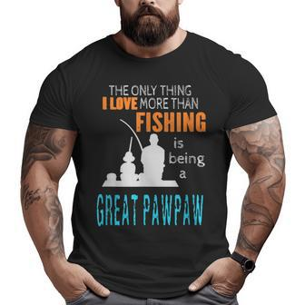 More Than Love Fishing Great Pawpaw Special Great Grandpa Big and Tall Men T-shirt | Mazezy