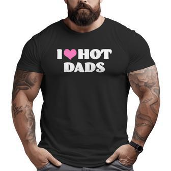 I Love Hot Dads Pink Heart Hot Dad Big and Tall Men T-shirt | Mazezy