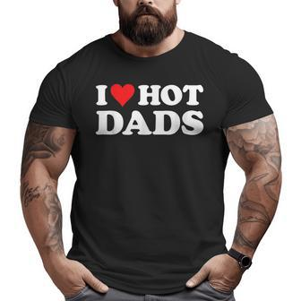 I Love Hot Dads Red Heart Love Dads Big and Tall Men T-shirt | Mazezy