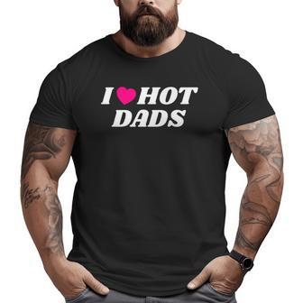 I Love Hot Dadsfathers Day Heart Love Dads Big and Tall Men T-shirt | Mazezy