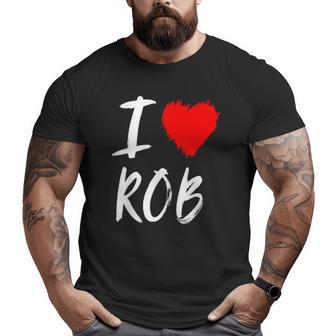 I Love Rob Husband Dad Son Grandson Boyfriend Red Heart Big and Tall Men T-shirt | Mazezy