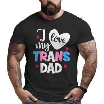 I Love My Trans Dad Proud Transgender Lgbtq Lgbt Family Big and Tall Men T-shirt | Mazezy DE