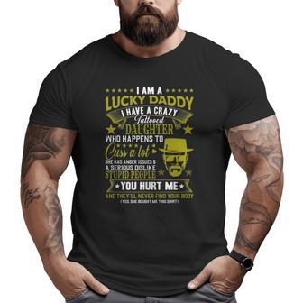 I Am A Lucky Daddy I Have A Crazy Tattooed Daughter Dad Bod Big and Tall Men T-shirt | Mazezy
