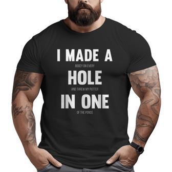 I Made A Hole In One Golf Tee For Dads & Sport Lovers Big and Tall Men T-shirt | Mazezy
