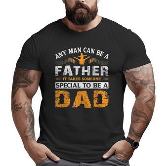 Any Man Can Be A Father For Fathers & Daddys Father's Day Big and Tall Men T-shirt | Mazezy