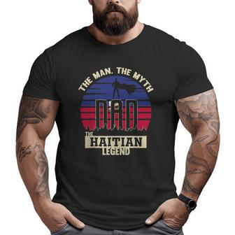 The Man The Myth The Haitian Legend Dad Big and Tall Men T-shirt | Mazezy