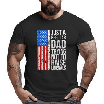 Mens Anti Liberal Just A Regular Dad Trying Not To Raise Liberals Big and Tall Men T-shirt | Mazezy