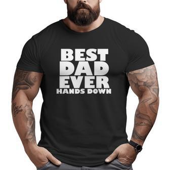 Mens Best Dad Ever Hands Down Father's Day Craft Idea Big and Tall Men T-shirt | Mazezy
