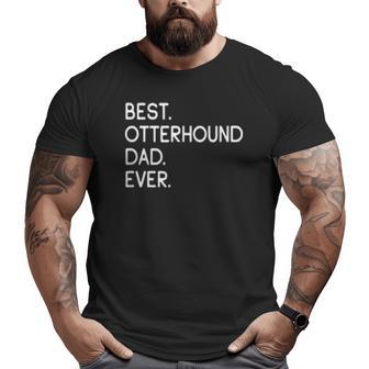 Mens Best Otterhound Dad Ever Big and Tall Men T-shirt | Mazezy