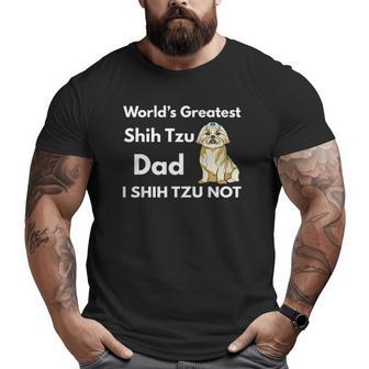 Mens Best Shih Tzu Dad Ever I Shih Tzu Not Shih Tzu Dog Dad Big and Tall Men T-shirt | Mazezy