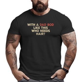 Mens With A Body Like This Who Needs Hair Balding Dad Bod Big and Tall Men T-shirt | Mazezy
