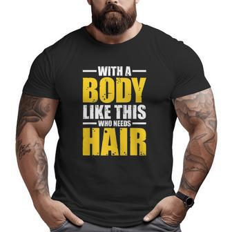 Mens With A Body Like This Who Needs Hair Tee Men Workout Big and Tall Men T-shirt | Mazezy