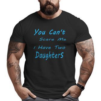 Mens You Can't Scare Me I Have Two Daughters Father's Day Big and Tall Men T-shirt | Mazezy
