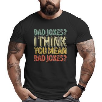 Mens Dad Jokes I Think You Mean Rad Jokes Father's Day Big and Tall Men T-shirt | Mazezy