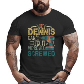 Mens If Dennis Can't Fix It We're All Screwed Big and Tall Men T-shirt | Mazezy