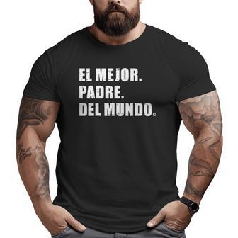 Mens El Mejor Padre Del Mundo Para Dia Del Papá Big and Tall Men T-shirt | Mazezy