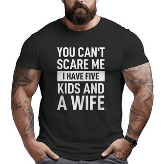Mens Father Dad Day You Can't Scare Me I Have Five Kids And A Wife Big and Tall Men T-shirt | Mazezy