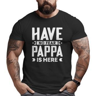 Mens Meme Quotes Have No Fear Pappa Is Here Big and Tall Men T-shirt | Mazezy