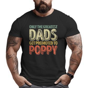 Mens Only The Greatest Dads Get Promoted To Poppy Big and Tall Men T-shirt | Mazezy