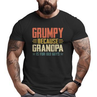 Mens Grumpy Because Grandpa Is For Old Guys For Dad Father's Day Big and Tall Men T-shirt | Mazezy