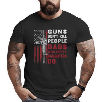 Mens Guns Don't Kill People Dads With Pretty Daughters Humor Dad Big and Tall Men T-shirt | Mazezy
