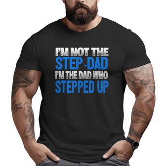 Mens I'm Not The Step-Dad I'm The Dad Who Stepped Up Big and Tall Men T-shirt | Mazezy